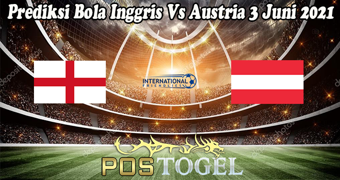 Prediksi Bola Inggris Vs Austria 3 Juni 2021