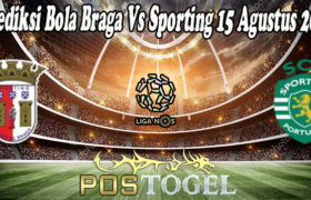 Prediksi Bola Braga Vs Sporting 15 Agustus 2021