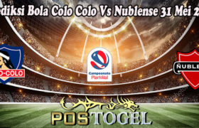 Prediksi Bola Colo Colo Vs Nublense 31 Mei 2022