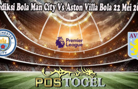 Prediksi Bola Man City Vs Aston Villa Bola 22 Mei 2022