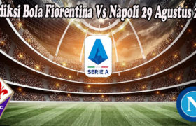 Prediksi Bola Fiorentina Vs Napoli 29 Agustus 2022