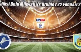 Prediksi Bola Millwall Vs Brunley 22 Febuari 2023