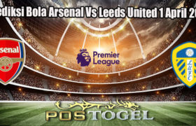 Prediksi Bola Arsenal Vs Leeds United 1 April 2023