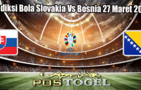 Prediksi Bola Slovakia Vs Bosnia 27 Maret 2023