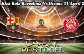 Prediksi Bola Barcelona Vs Girona 11 April 2023