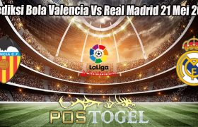 Prediksi Bola Valencia Vs Real Madrid 21 Mei 2023