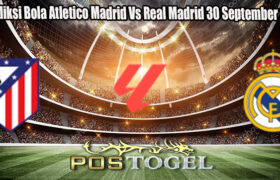 Prediksi Bola Atletico Madrid Vs Real Madrid 30 September 2024