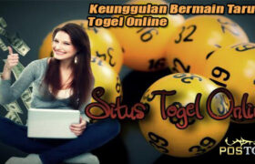 Keunggulan Bermain Taruhan Togel Online